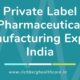 Private Label Pharmaceutical Manufacturing Export India