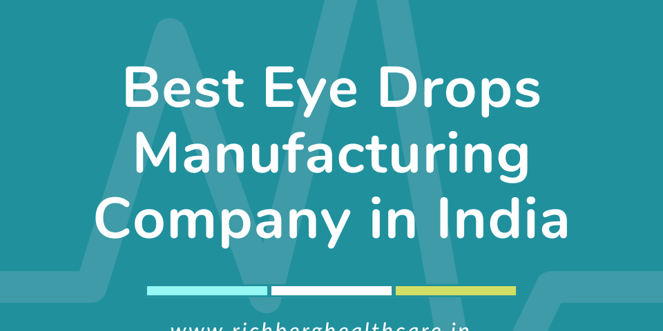 Best Eye Drops Manufacturing Company in India | Richberg Healthcare Pvt. Ltd.