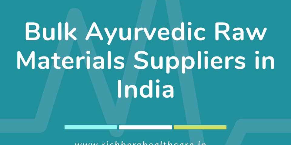 Bulk Ayurvedic Raw Materials Suppliers in India | Richberg Healthcare